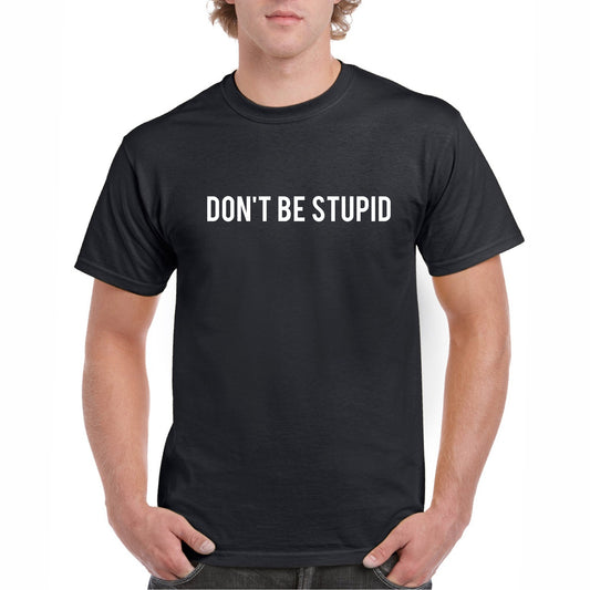 Don't Be Stupid Tee